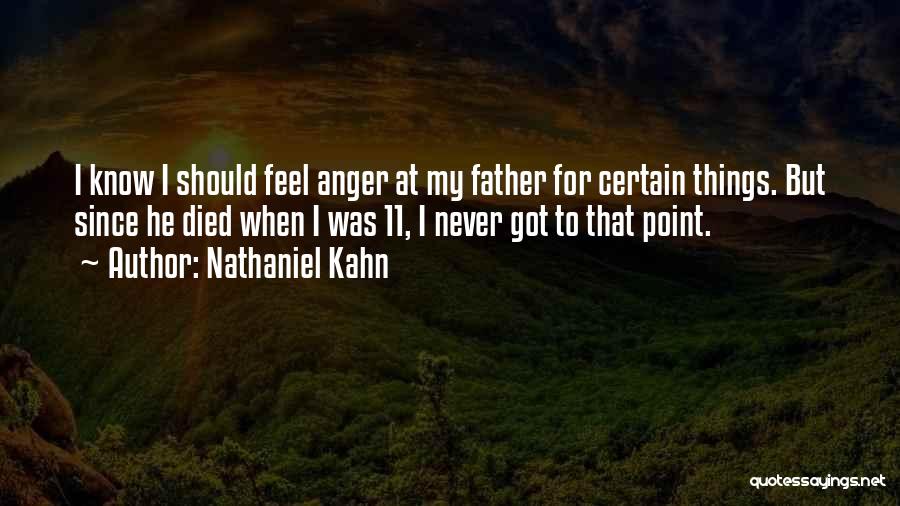 Nathaniel Kahn Quotes: I Know I Should Feel Anger At My Father For Certain Things. But Since He Died When I Was 11,