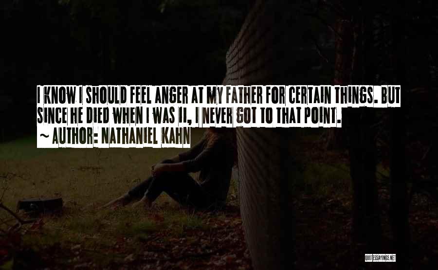 Nathaniel Kahn Quotes: I Know I Should Feel Anger At My Father For Certain Things. But Since He Died When I Was 11,