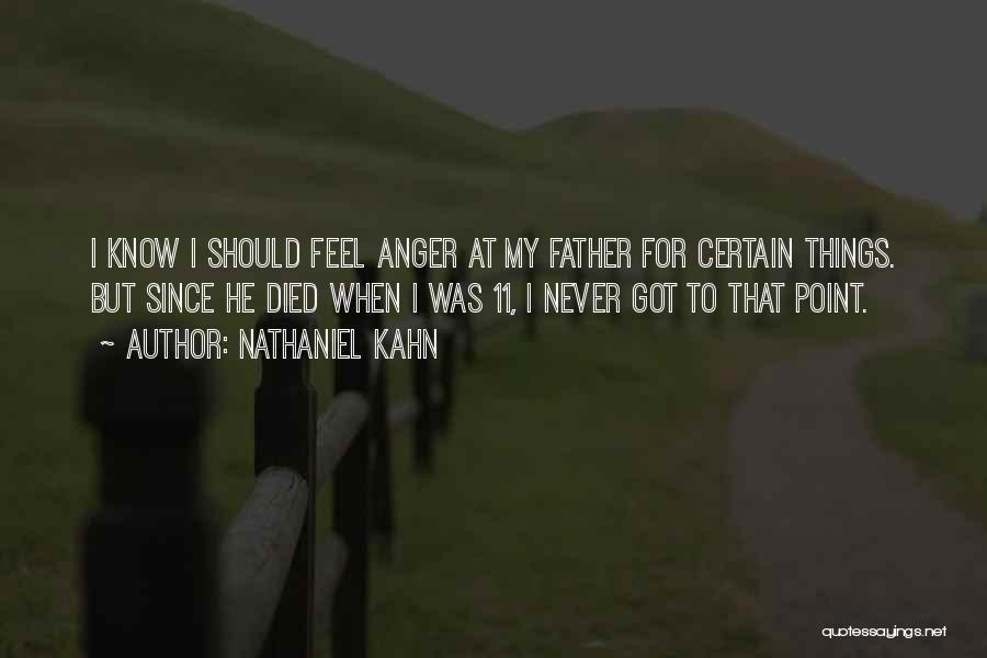 Nathaniel Kahn Quotes: I Know I Should Feel Anger At My Father For Certain Things. But Since He Died When I Was 11,