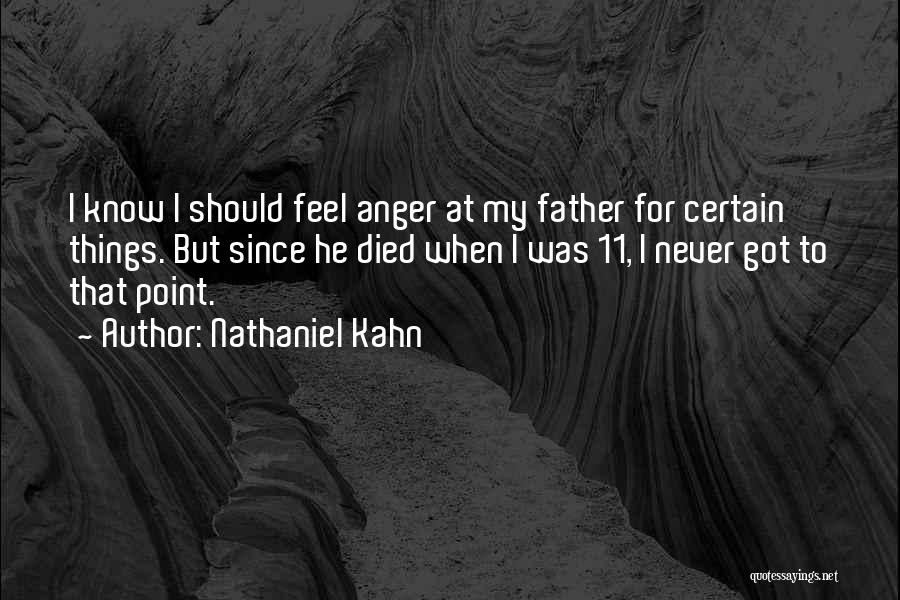 Nathaniel Kahn Quotes: I Know I Should Feel Anger At My Father For Certain Things. But Since He Died When I Was 11,