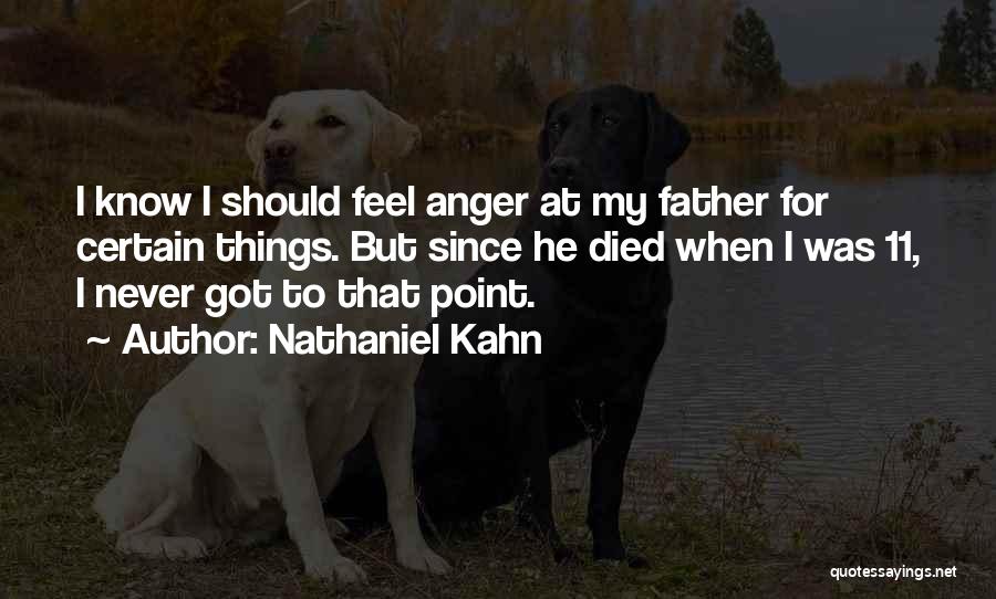 Nathaniel Kahn Quotes: I Know I Should Feel Anger At My Father For Certain Things. But Since He Died When I Was 11,