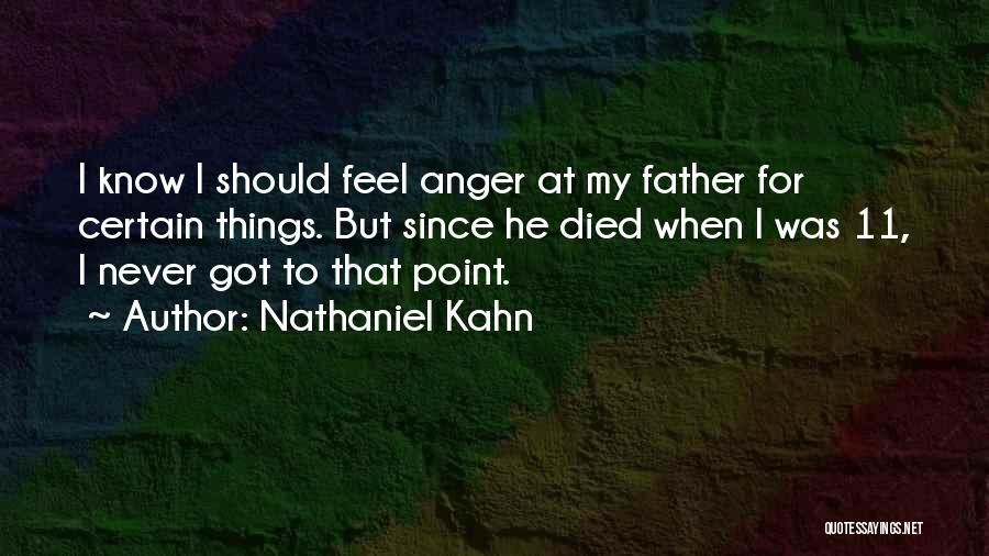 Nathaniel Kahn Quotes: I Know I Should Feel Anger At My Father For Certain Things. But Since He Died When I Was 11,