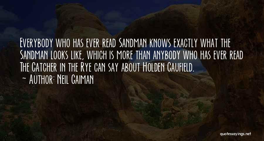 Neil Gaiman Quotes: Everybody Who Has Ever Read Sandman Knows Exactly What The Sandman Looks Like, Which Is More Than Anybody Who Has