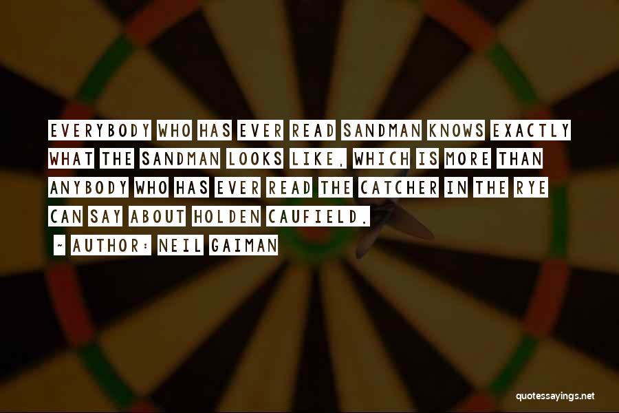 Neil Gaiman Quotes: Everybody Who Has Ever Read Sandman Knows Exactly What The Sandman Looks Like, Which Is More Than Anybody Who Has
