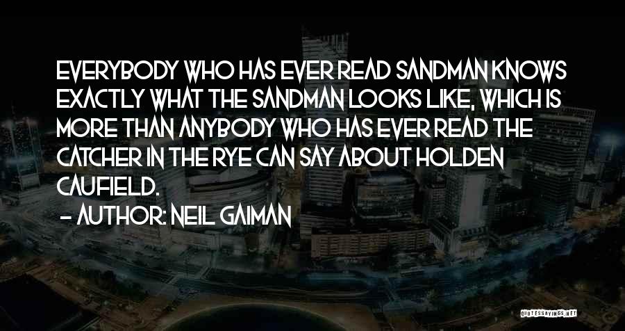 Neil Gaiman Quotes: Everybody Who Has Ever Read Sandman Knows Exactly What The Sandman Looks Like, Which Is More Than Anybody Who Has