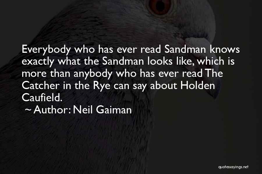 Neil Gaiman Quotes: Everybody Who Has Ever Read Sandman Knows Exactly What The Sandman Looks Like, Which Is More Than Anybody Who Has