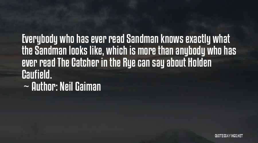 Neil Gaiman Quotes: Everybody Who Has Ever Read Sandman Knows Exactly What The Sandman Looks Like, Which Is More Than Anybody Who Has