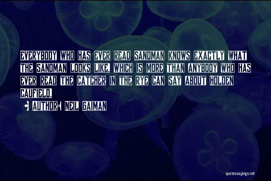 Neil Gaiman Quotes: Everybody Who Has Ever Read Sandman Knows Exactly What The Sandman Looks Like, Which Is More Than Anybody Who Has