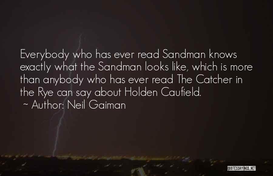 Neil Gaiman Quotes: Everybody Who Has Ever Read Sandman Knows Exactly What The Sandman Looks Like, Which Is More Than Anybody Who Has