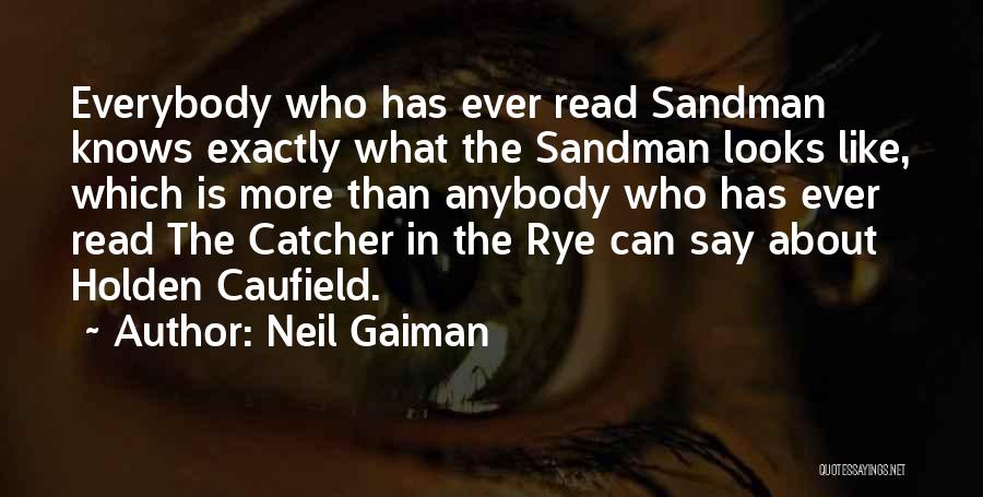 Neil Gaiman Quotes: Everybody Who Has Ever Read Sandman Knows Exactly What The Sandman Looks Like, Which Is More Than Anybody Who Has