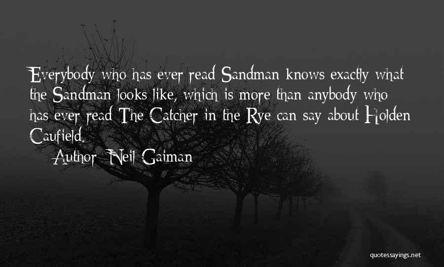 Neil Gaiman Quotes: Everybody Who Has Ever Read Sandman Knows Exactly What The Sandman Looks Like, Which Is More Than Anybody Who Has