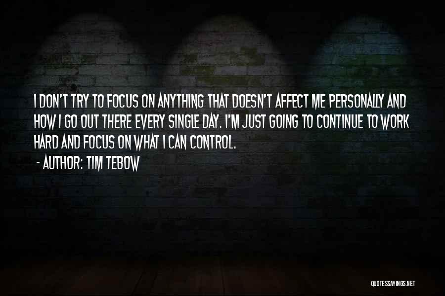 Tim Tebow Quotes: I Don't Try To Focus On Anything That Doesn't Affect Me Personally And How I Go Out There Every Single