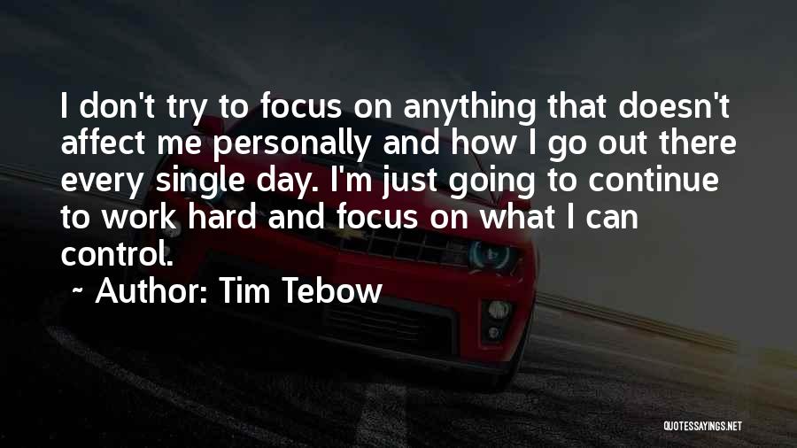 Tim Tebow Quotes: I Don't Try To Focus On Anything That Doesn't Affect Me Personally And How I Go Out There Every Single