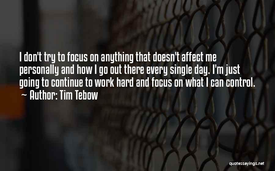 Tim Tebow Quotes: I Don't Try To Focus On Anything That Doesn't Affect Me Personally And How I Go Out There Every Single