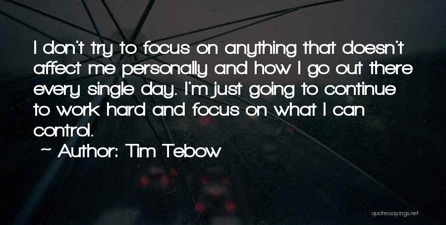 Tim Tebow Quotes: I Don't Try To Focus On Anything That Doesn't Affect Me Personally And How I Go Out There Every Single