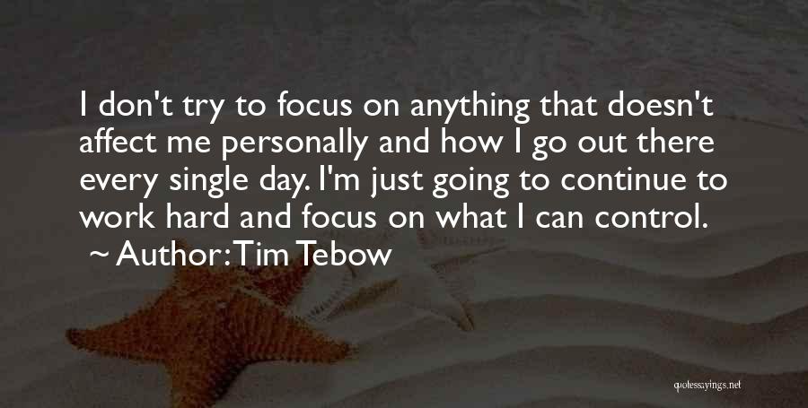 Tim Tebow Quotes: I Don't Try To Focus On Anything That Doesn't Affect Me Personally And How I Go Out There Every Single