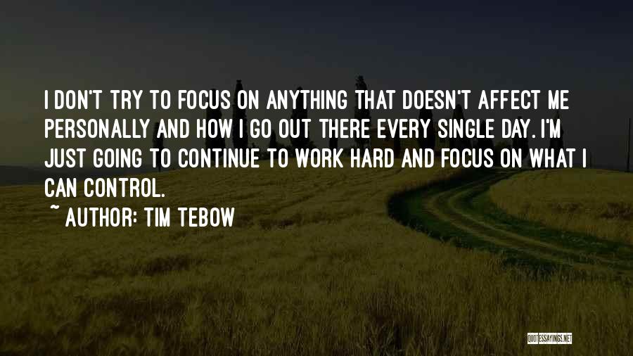 Tim Tebow Quotes: I Don't Try To Focus On Anything That Doesn't Affect Me Personally And How I Go Out There Every Single