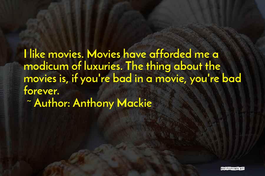 Anthony Mackie Quotes: I Like Movies. Movies Have Afforded Me A Modicum Of Luxuries. The Thing About The Movies Is, If You're Bad