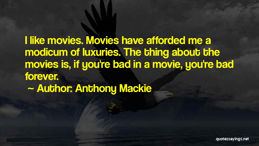 Anthony Mackie Quotes: I Like Movies. Movies Have Afforded Me A Modicum Of Luxuries. The Thing About The Movies Is, If You're Bad