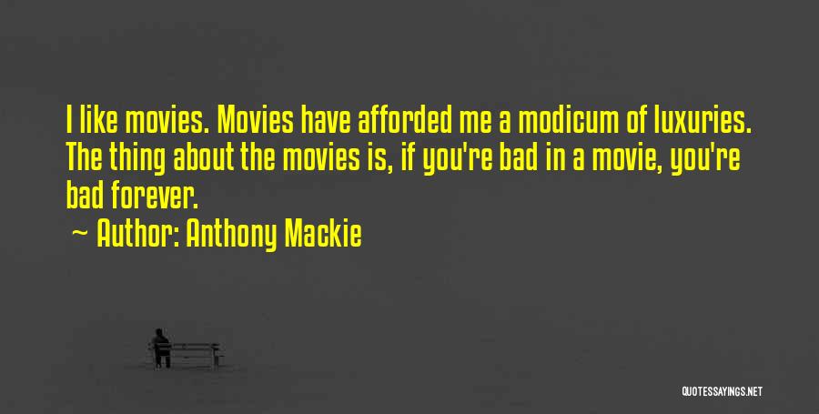 Anthony Mackie Quotes: I Like Movies. Movies Have Afforded Me A Modicum Of Luxuries. The Thing About The Movies Is, If You're Bad