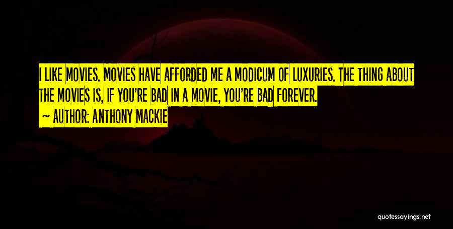 Anthony Mackie Quotes: I Like Movies. Movies Have Afforded Me A Modicum Of Luxuries. The Thing About The Movies Is, If You're Bad