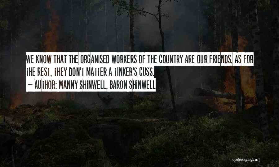 Manny Shinwell, Baron Shinwell Quotes: We Know That The Organised Workers Of The Country Are Our Friends. As For The Rest, They Don't Matter A