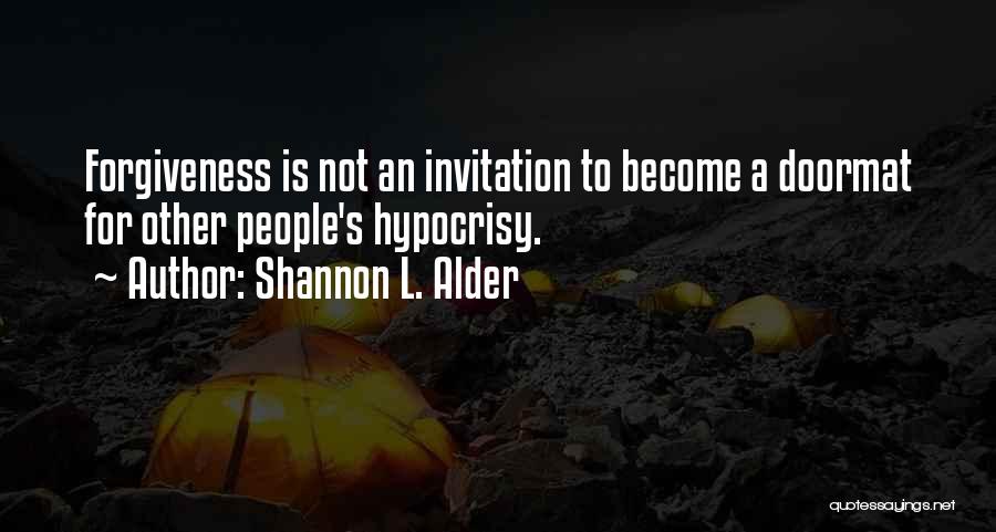 Shannon L. Alder Quotes: Forgiveness Is Not An Invitation To Become A Doormat For Other People's Hypocrisy.