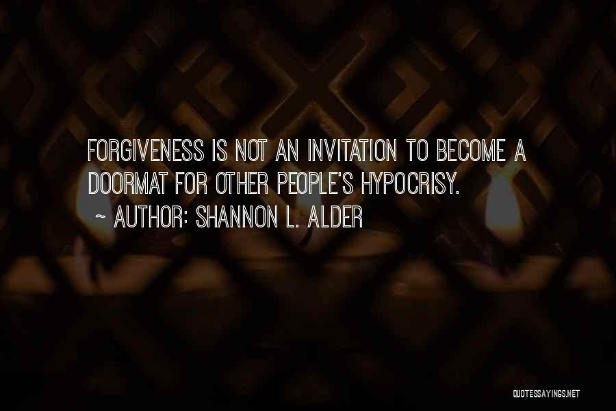 Shannon L. Alder Quotes: Forgiveness Is Not An Invitation To Become A Doormat For Other People's Hypocrisy.