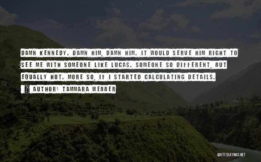 Tammara Webber Quotes: Damn Kennedy. Damn Him, Damn Him. It Would Serve Him Right To See Me With Someone Like Lucas. Someone So