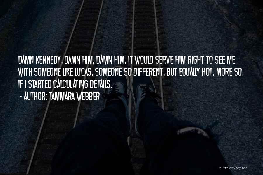 Tammara Webber Quotes: Damn Kennedy. Damn Him, Damn Him. It Would Serve Him Right To See Me With Someone Like Lucas. Someone So