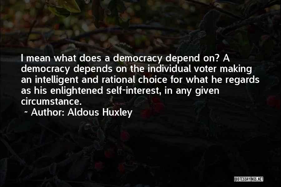 Aldous Huxley Quotes: I Mean What Does A Democracy Depend On? A Democracy Depends On The Individual Voter Making An Intelligent And Rational