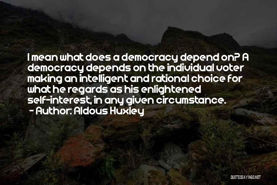 Aldous Huxley Quotes: I Mean What Does A Democracy Depend On? A Democracy Depends On The Individual Voter Making An Intelligent And Rational