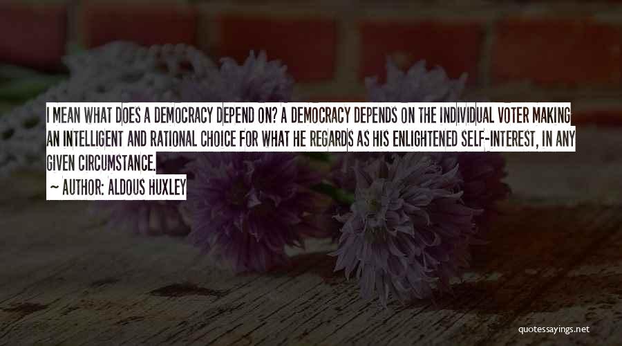 Aldous Huxley Quotes: I Mean What Does A Democracy Depend On? A Democracy Depends On The Individual Voter Making An Intelligent And Rational