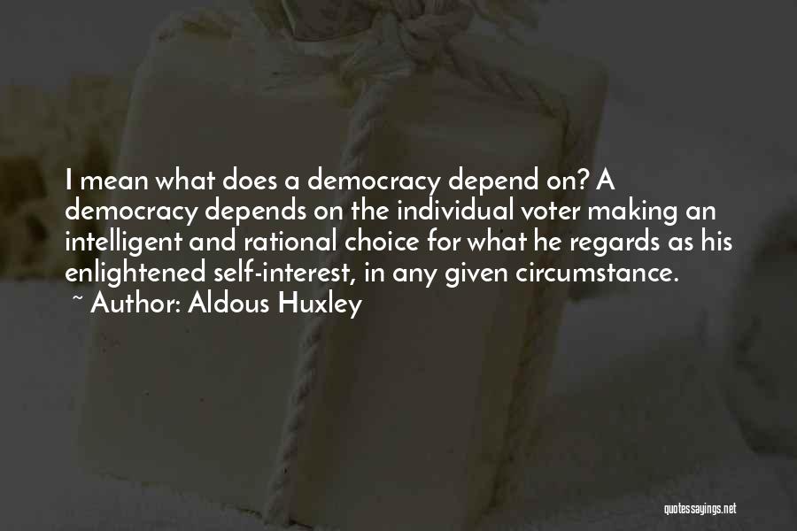 Aldous Huxley Quotes: I Mean What Does A Democracy Depend On? A Democracy Depends On The Individual Voter Making An Intelligent And Rational