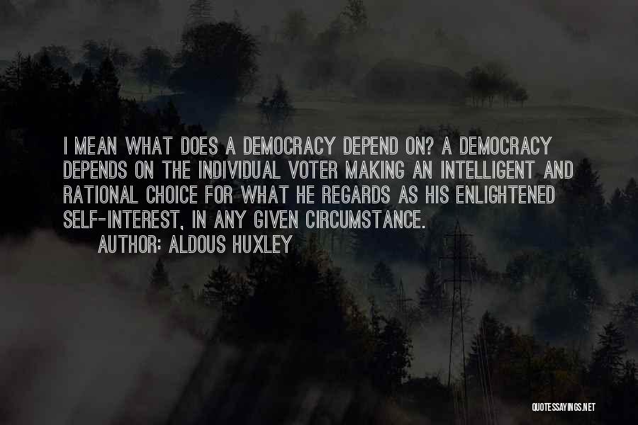 Aldous Huxley Quotes: I Mean What Does A Democracy Depend On? A Democracy Depends On The Individual Voter Making An Intelligent And Rational