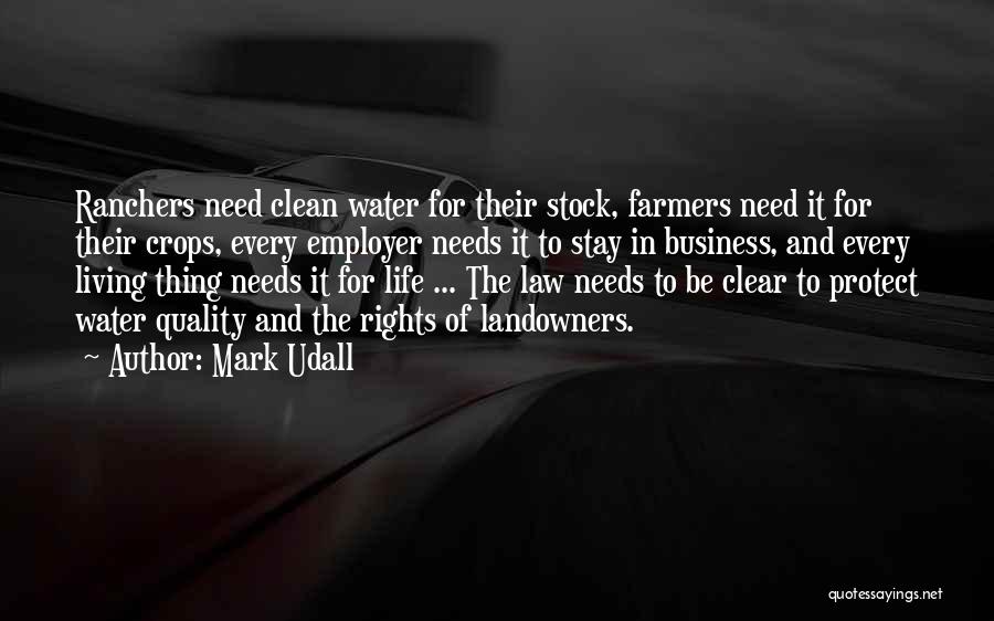 Mark Udall Quotes: Ranchers Need Clean Water For Their Stock, Farmers Need It For Their Crops, Every Employer Needs It To Stay In