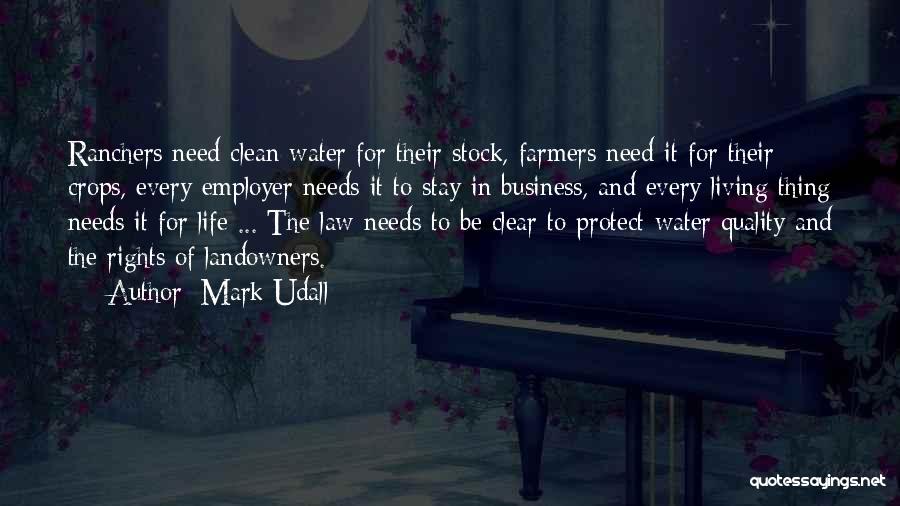 Mark Udall Quotes: Ranchers Need Clean Water For Their Stock, Farmers Need It For Their Crops, Every Employer Needs It To Stay In