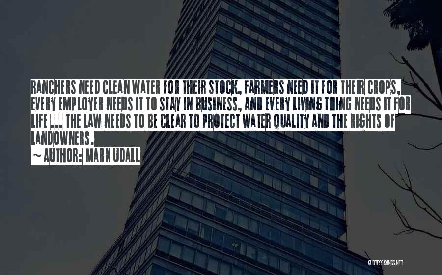 Mark Udall Quotes: Ranchers Need Clean Water For Their Stock, Farmers Need It For Their Crops, Every Employer Needs It To Stay In