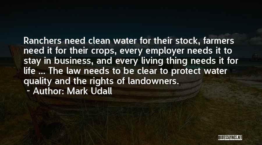 Mark Udall Quotes: Ranchers Need Clean Water For Their Stock, Farmers Need It For Their Crops, Every Employer Needs It To Stay In