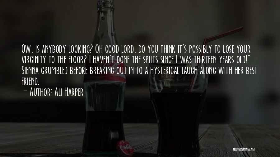 Ali Harper Quotes: Ow, Is Anybody Looking? Oh Good Lord, Do You Think It's Possibly To Lose Your Virginity To The Floor? I