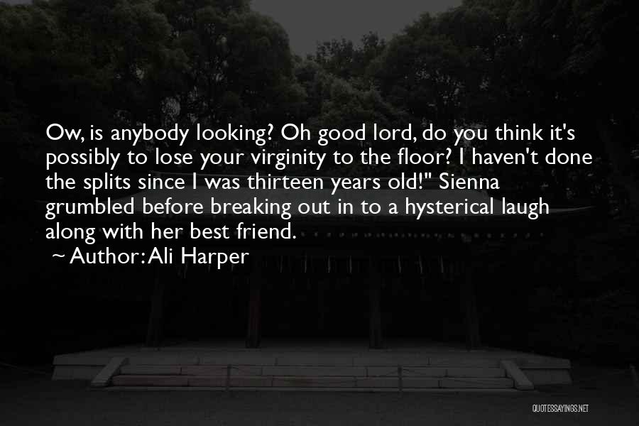 Ali Harper Quotes: Ow, Is Anybody Looking? Oh Good Lord, Do You Think It's Possibly To Lose Your Virginity To The Floor? I