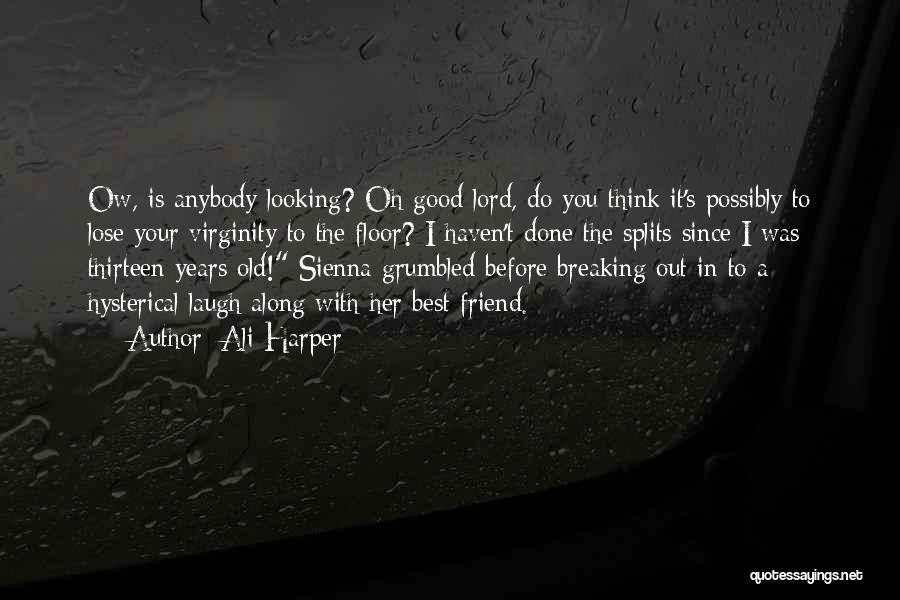 Ali Harper Quotes: Ow, Is Anybody Looking? Oh Good Lord, Do You Think It's Possibly To Lose Your Virginity To The Floor? I