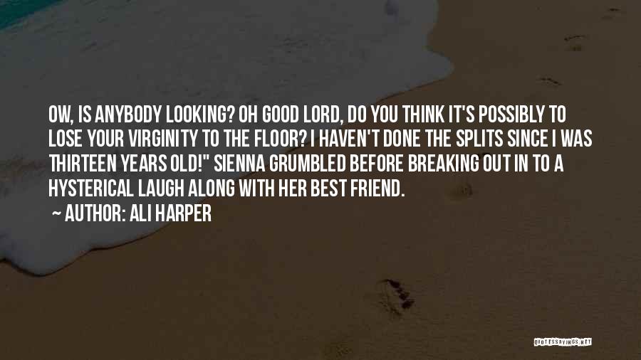 Ali Harper Quotes: Ow, Is Anybody Looking? Oh Good Lord, Do You Think It's Possibly To Lose Your Virginity To The Floor? I