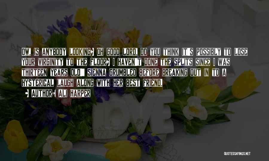 Ali Harper Quotes: Ow, Is Anybody Looking? Oh Good Lord, Do You Think It's Possibly To Lose Your Virginity To The Floor? I