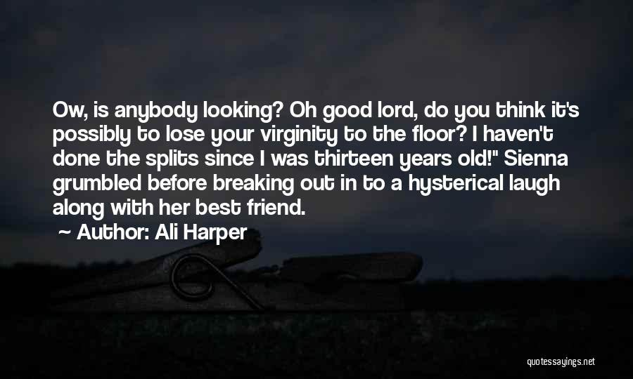 Ali Harper Quotes: Ow, Is Anybody Looking? Oh Good Lord, Do You Think It's Possibly To Lose Your Virginity To The Floor? I