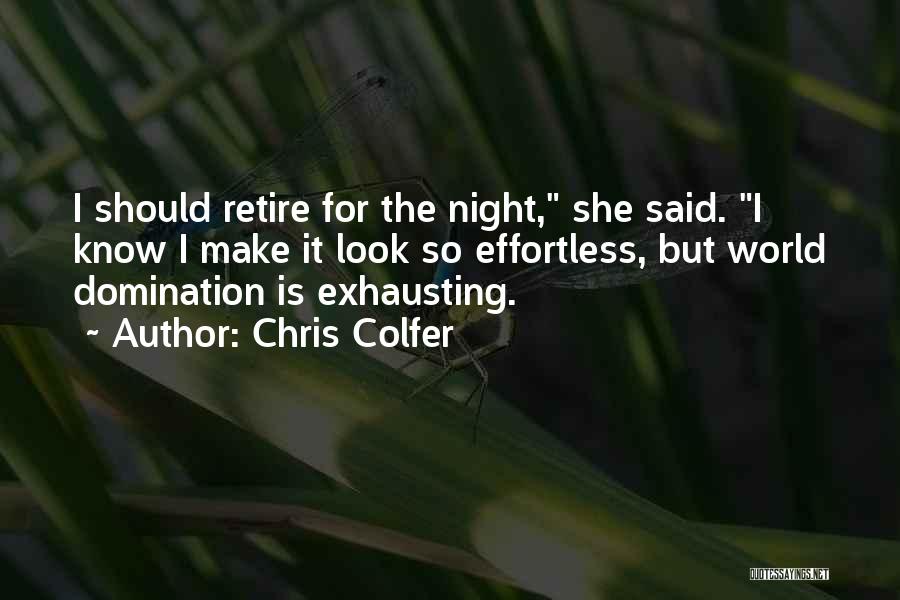 Chris Colfer Quotes: I Should Retire For The Night, She Said. I Know I Make It Look So Effortless, But World Domination Is