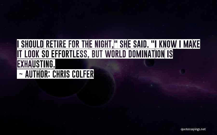 Chris Colfer Quotes: I Should Retire For The Night, She Said. I Know I Make It Look So Effortless, But World Domination Is