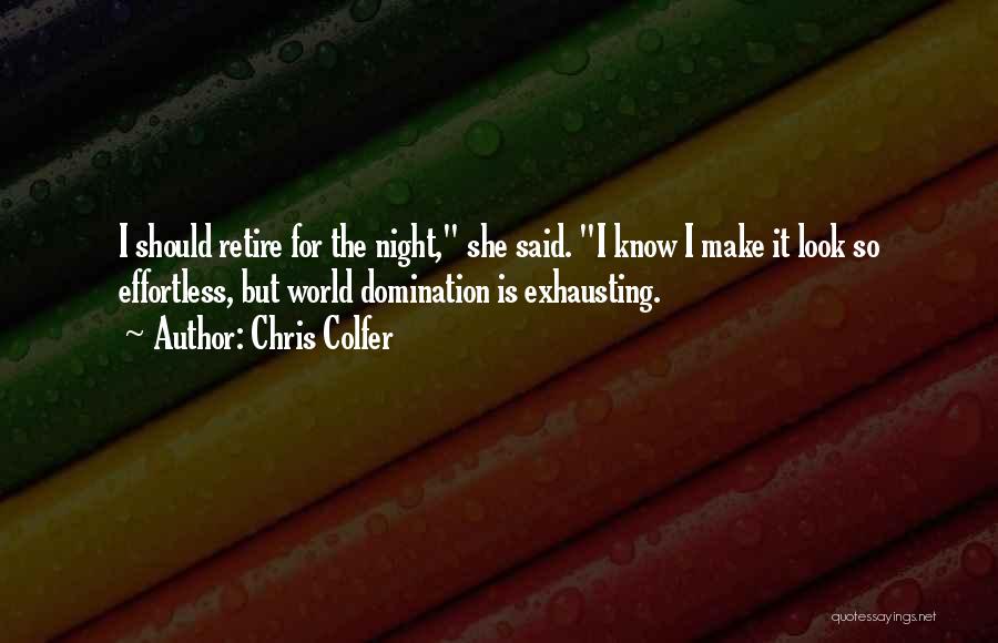 Chris Colfer Quotes: I Should Retire For The Night, She Said. I Know I Make It Look So Effortless, But World Domination Is