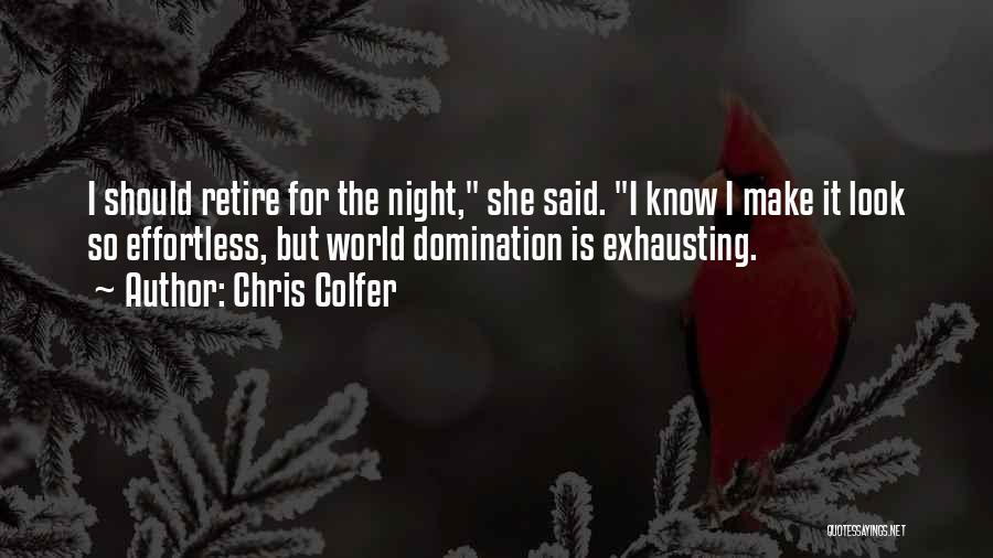 Chris Colfer Quotes: I Should Retire For The Night, She Said. I Know I Make It Look So Effortless, But World Domination Is