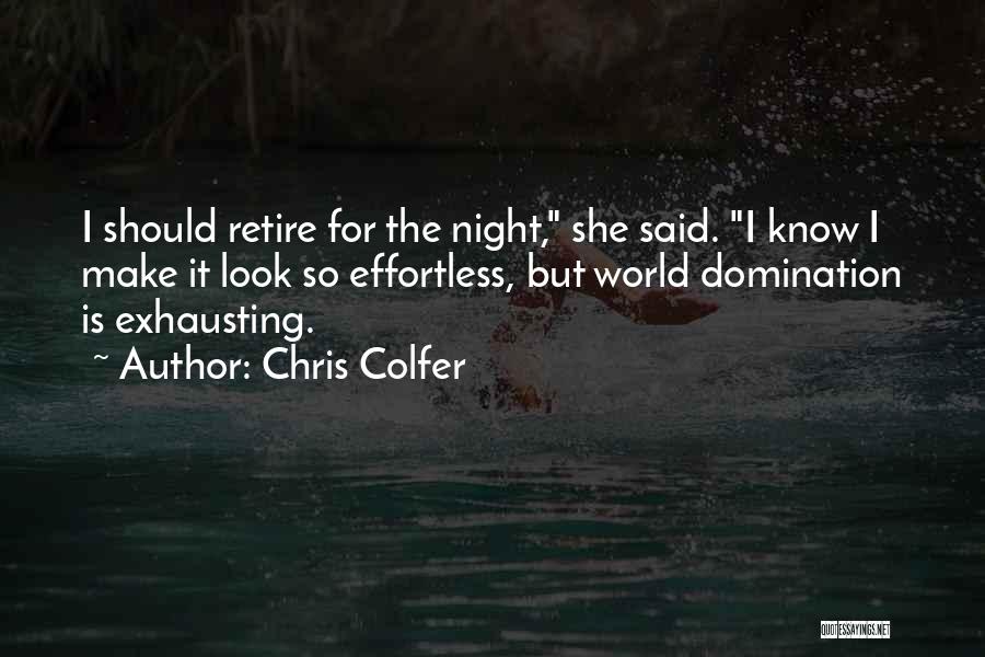 Chris Colfer Quotes: I Should Retire For The Night, She Said. I Know I Make It Look So Effortless, But World Domination Is